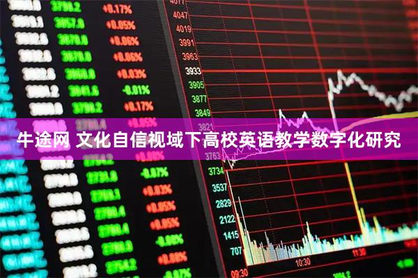 牛途网 文化自信视域下高校英语教学数字化研究