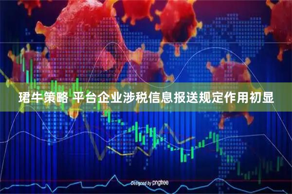 珺牛策略 平台企业涉税信息报送规定作用初显